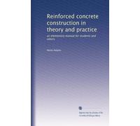 Reinforced concrete construction in theory and practice: an elementary manual for students and others