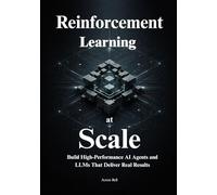 Reinforcement Learning at Scale: Master Distributed Systems, Predictable Scaling Laws, and Production-Ready RL to Build High-Performance AI Agents and LLMs That Deliver Real Results