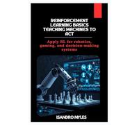Reinforcement Learning Basics Teaching Machines to Act: Apply RL for robotics, gaming, and decision-making systems