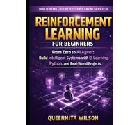 Reinforcement Learning for Beginners: From Zero to AI Agent: Build Intelligent Systems with Q-Learning, Python, and Real-World Projects