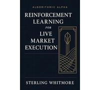 Reinforcement Learning for Live Market Execution: Building RL agents with action penalties, slippage modelling, market impact. (Algorithmic Alpha: Next-Gen Trading Systems for the Modern Market)