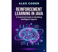Reinforcement Learning in Java: A Practical Guide to Building Intelligent Agents