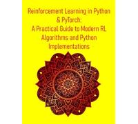Reinforcement Learning in Python & PyTorch: A Practical Guide to Modern RL Algorithms and Python Implementations: From Theory to Deep RL & Real-World Applications: Building Intelligent Agents