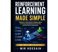 REINFORCEMENT LEARNING MADE SIMPLE: A Beginner-Friendly Guide to Intelligent Agents, Q-Learning, Deep Reinforcement Learning, and Real-World AI Applications