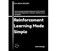 Reinforcement Learning Made Simple: From Q-Learning and Deep Q-Networks to PPO and RLHF with Practical Applications in Robotics, Chatbots, Games, and Beyond