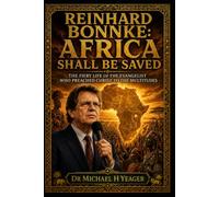 Reinhard Bonnke: Africa Shall Be Saved: The Fiery Life of the Evangelist Who Preached Christ to the Multitudes