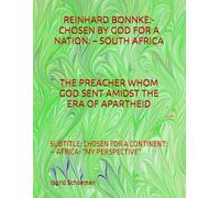 REINHARD BONNKE:- CHOSEN BY GOD FOR A NATION: - SOUTH AFRICA THE PREACHER WHOM GOD SENT AMIDST THE ERA OF APARTHEID: SUBTITLE: CHOSEN FOR A CONTINENT: - AFRICA- “MY PERSPECTIVE”