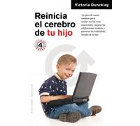 Reinicia el cerebro de tu hijo. Un plan de cuatro semanas para acabar con las crisis emocionales, mejorar las calificaciones y potenciar las habilidad