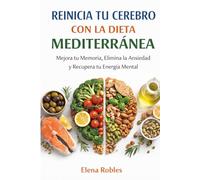 REINICIA TU CEREBRO CON LA DIETA MEDITERRÁNEA: Mejora tu Memoria, Elimina la Ansiedad y Recupera tu Energía Mental