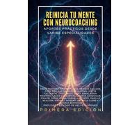 Reinicia tu mente con neurocoaching: Aportes prácticos desde varias especialidades