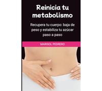Reinicia tu metabolismo: Recupera tu cuerpo: baja de peso y estabiliza tu azúcar paso a paso