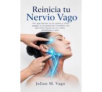 Reinicia tu Nervio Vago: Por qué pensar no te calma y cómo apagar la ansiedad de inmediato con ejercicios físicos en tu cuello, mandíbula y ojos.: ... Guía Definitiva del Nervio Vago)
