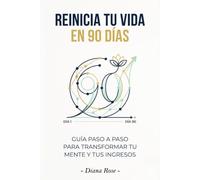 Reinicia tu vida en 90 dias: Guia paso a paso para transformar tu mente y tus ingresos