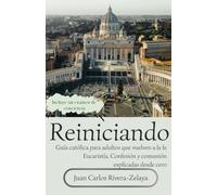 Reiniciando: Guía católica para adultos que vuelven a la fe. Misa, Confesión y Comunión explicadas desde cero