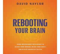 Reiniciar tu cerebro: utiliza inteligencia motivacional para ajustar tu mentalidad, alcanzar tus objetivos y lograr un éxito ilimitado