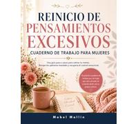 REINICIO DE PENSAMIENTOS EXCESIVOS CUADERNO DE TRABAJO PARA MUJERES: Una guía paso a paso para calmar tu mente, Rompe los patrones mentales y recupera el control emocional.