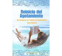 Reinicio del Agotamiento: Un Cuaderno de Trabajo de Autocuidado para Mujeres