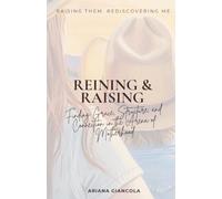 Reining & Raising: Finding Grace, Structure, and Connection in the Arena of Motherhood (The Reining & Raising Memoir Series)
