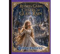 Reinita Gabby and the Citadel of Glass Rain - A Dark Epic Medieval Fantasy Sword and Sorcery: The Reinita Gabby Chronicles (Reinita Gabby Medieval Epic Fantasy Adventure Book Series)