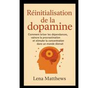 Réinitialisation de la dopamine: Comment briser les dépendances, vaincre la procrastination et stimuler la concentration dans un monde distrait