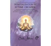 Réinitialisation du rythme circadien: Synchronisez votre corps avec la lumière naturelle, dormez profondément et retrouvez votre énergie en 21 jours
