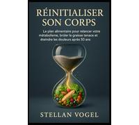 Réinitialiser Son Corps: Le plan alimentaire pour relancer votre métabolisme, brûler la graisse tenace et éteindre les douleurs après 50 ans.