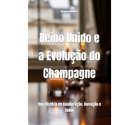 Reino Unido e a Evolução do Champagne: Uma História de Colaboração, Inovação e Sabor (Wines of the World)