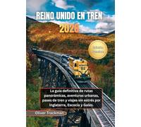 Reino Unido en tren 2026: La guía definitiva de rutas panorámicas, aventuras urbanas, pases de tren y viajes sin estrés por Inglaterra, Escocia y Gales.