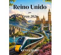 Reino Unido por Tren 2026: Guía para viajeros primerizos de Londres, ciudades históricas, campiña, costas, Escocia, Gales e Inglaterra en tren