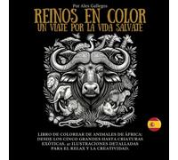 REINOS EN COLOR UN VIAJE POR LA VIDA SALVAJE: Libro de Colorear de Animales de África: Desde los Cinco Grandes hasta Criaturas Exóticas. 41 ... (Kingdoms in Color: Premium Coloring Series)
