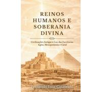 REINOS HUMANOS E SOBERANIA DIVINA: Civilizações Antigas à Luz das Escrituras: Egito, Mesopotâmia e Caral