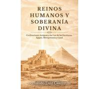 REINOS HUMANOS Y SOBERANÍA DIVINA: Civilizaciones Antiguas a la Luz de las Escrituras: Egipto, Mesopotamia y Caral.