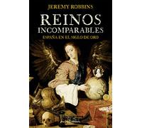 Reinos Incomparables: ESPAÑA EN EL SIGLO DE ORO (HISTORIA)