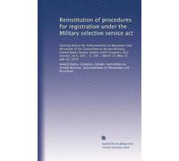 Reinstitution of procedures for registration under the Military selective service act: Hearing before the Subcommittee on Manpower and Personnel of ... S. 226 ... March 13, May 21, July 10, 1979