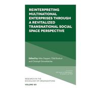 Reinterpreting Multinational Enterprises Through a Revitalized Transnational Social Space Perspective: 101 (Research in the Sociology of Organizations)
