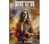 Reinvenção Profissional Após os 50: Transformando Desafios em Oportunidades para Mulheres