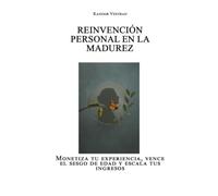 Reinvención personal en la madurez: Monetiza tu experiencia, vence el sesgo de edad y escala tus ingresos
