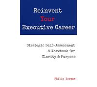 Reinvent Your Executive Career: Strategic Self-Assessment and Goal Setting for Clarity and Purpose (The Executive Career Series)
