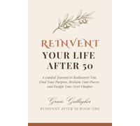 Reinvent Your Life After 50: A Guided Journal to Rediscover You, Find Your Purpose, Reclaim Your Power, and Design Your Next Chapter (Reinvent After 50 Series)
