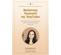 Reinvent Yourself on YouTube: How to Start Over and Create Income After 45, Even If Technology Scares You