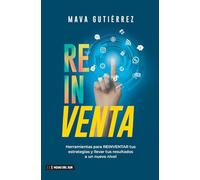 Reinventa: Herramientas para reinventar tus estrategias y llevar tus resultados a un nuevo nivel