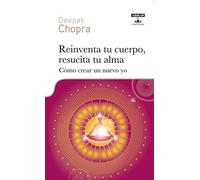 Reinventa tu cuerpo, resucita tu alma: Cómo crear un nuevo yo (Cuerpo y mente)