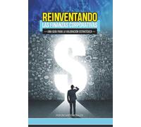 Reinventando las Finanzas Corporativas: Una Guia para la Valoracion Estrategica