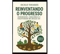 Reinventando o Progresso: Humanidade, Consciencia e Coletividade no Século XXI