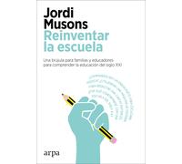 Reinventar la escuela. Una brújula para familias y educadores para comprender la educación del siglo XXI | Jordi Musons