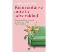 Reinventarse ante la adversidad: Cuando el dolor crónico se convierte en tu mayor aliado (Alienta)