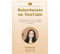 Reinvéntate en YouTube: Cómo empezar de nuevo y crear ingresos después de los 45, aunque la tecnología te dé miedo