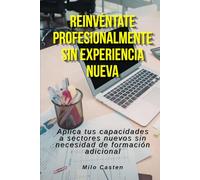 Reinvéntate profesionalmente sin experiencia nueva: Aplica tus capacidades a sectores nuevos sin necesidad de formación adicional