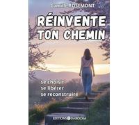 Réinvente ton chemin: Se choisir, se libérer, se reconstruire