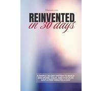 Reinvented in 30 Days: A simple 30-day system to build discipline, calm, and focus in just a few minutes a day